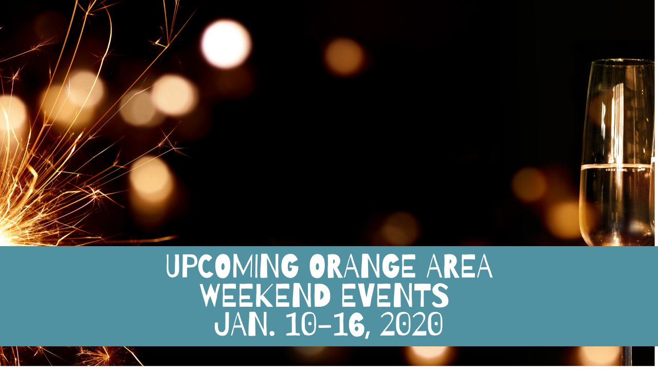 Upcoming Orange Area Weekend Events Jan. 10-16, 2020
